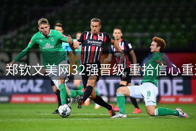 郑钦文美网32强晋级 重拾信心重返前100